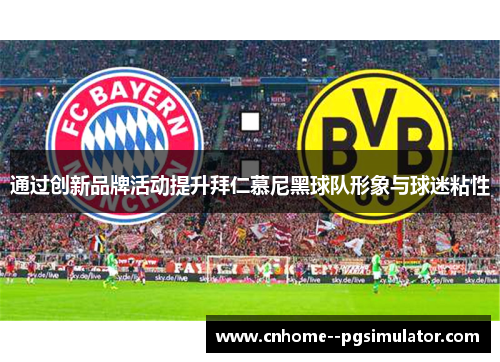 通过创新品牌活动提升拜仁慕尼黑球队形象与球迷粘性