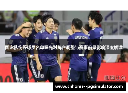 国家队伤停球员名单曝光对阵容调整与赛事前景影响深度解读