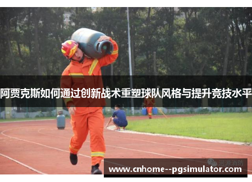 阿贾克斯如何通过创新战术重塑球队风格与提升竞技水平