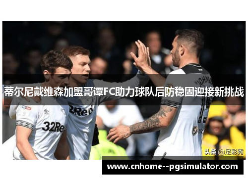 蒂尔尼戴维森加盟哥谭FC助力球队后防稳固迎接新挑战 蒂尔尼戴维森加盟哥谭FC助力球队后防稳固迎接新挑战