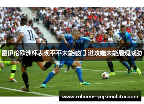 霍伊伦欧洲杯表现平平未能破门 进攻端未能展现威胁