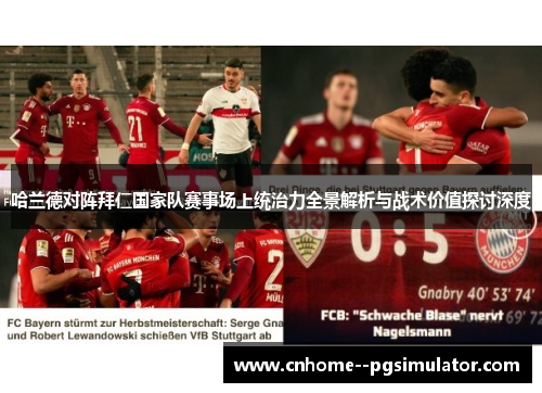 哈兰德对阵拜仁国家队赛事场上统治力全景解析与战术价值探讨深度 哈兰德对阵拜仁国家队赛事场上统治力全景解析与战术价值探讨深度